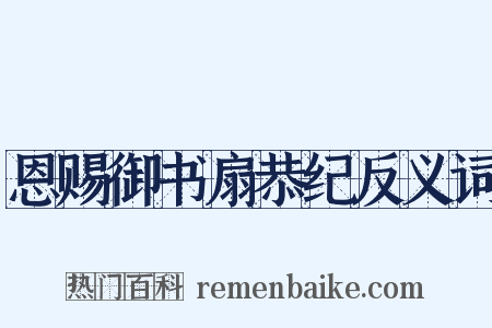恩赐御书扇恭纪反义词是什么意思的图片